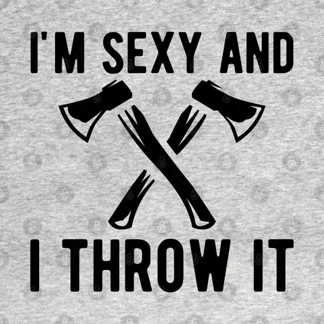 Axe Throwing - I'm sexy and I throw it by KC Happy Shop